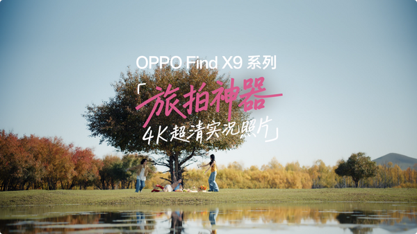 旅拍神器 OPPO Find X9 系列:首发 4K 实况,4 倍画质跃升,出游不用背相机